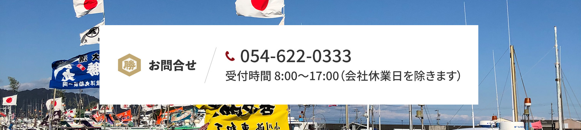 お問合せ 054-622-0333 受付時間 8:00～17:00（会社休業日を除きます）